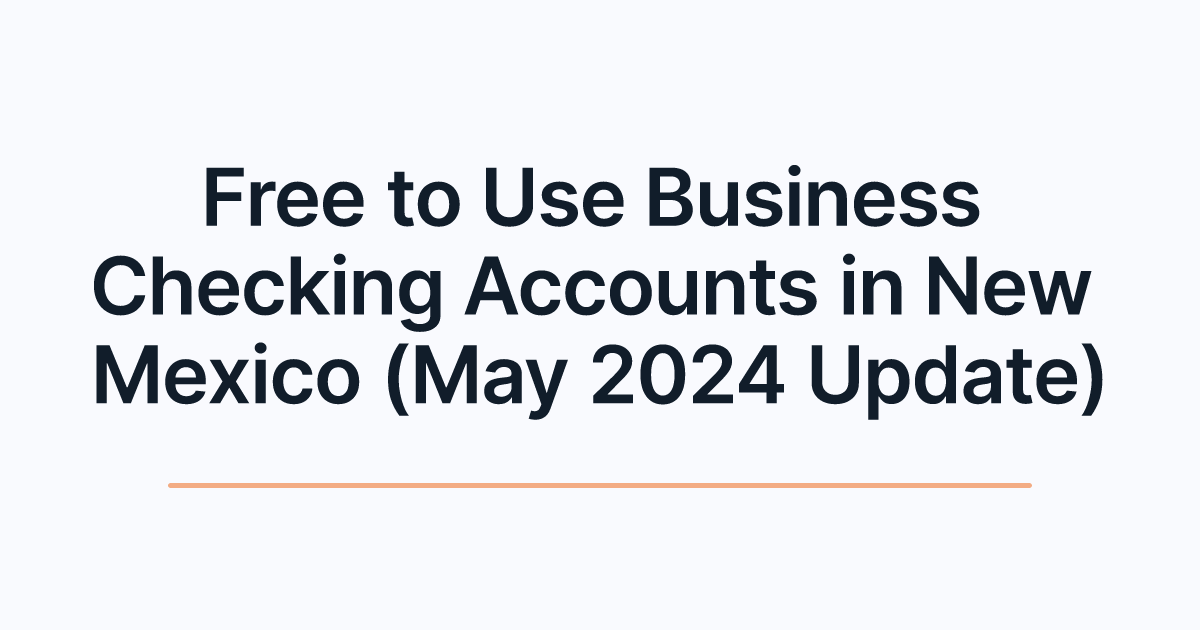 Free to Use Business Checking Accounts in New Mexico (May 2024 Update)